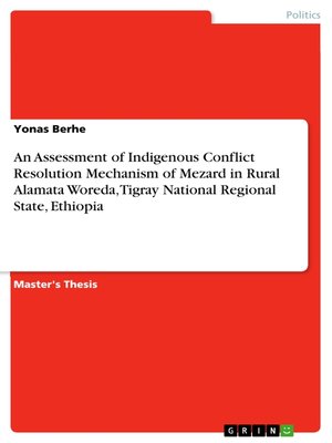 cover image of An Assessment of Indigenous Conflict Resolution Mechanism of Mezard in Rural Alamata Woreda, Tigray National Regional State, Ethiopia